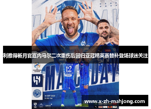 利雅得新月官宣内马尔二次重伤后回归亚冠精英赛替补登场球迷关注