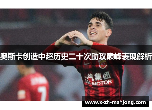 奥斯卡创造中超历史二十次助攻巅峰表现解析