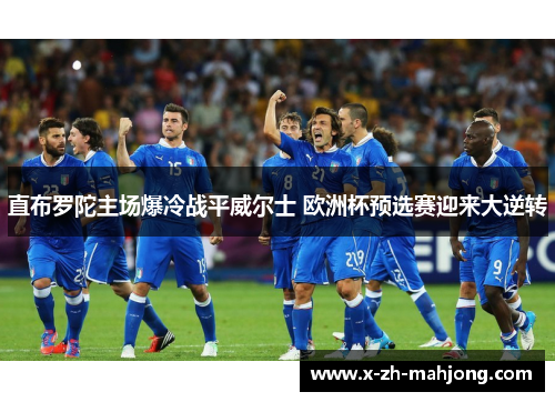 直布罗陀主场爆冷战平威尔士 欧洲杯预选赛迎来大逆转